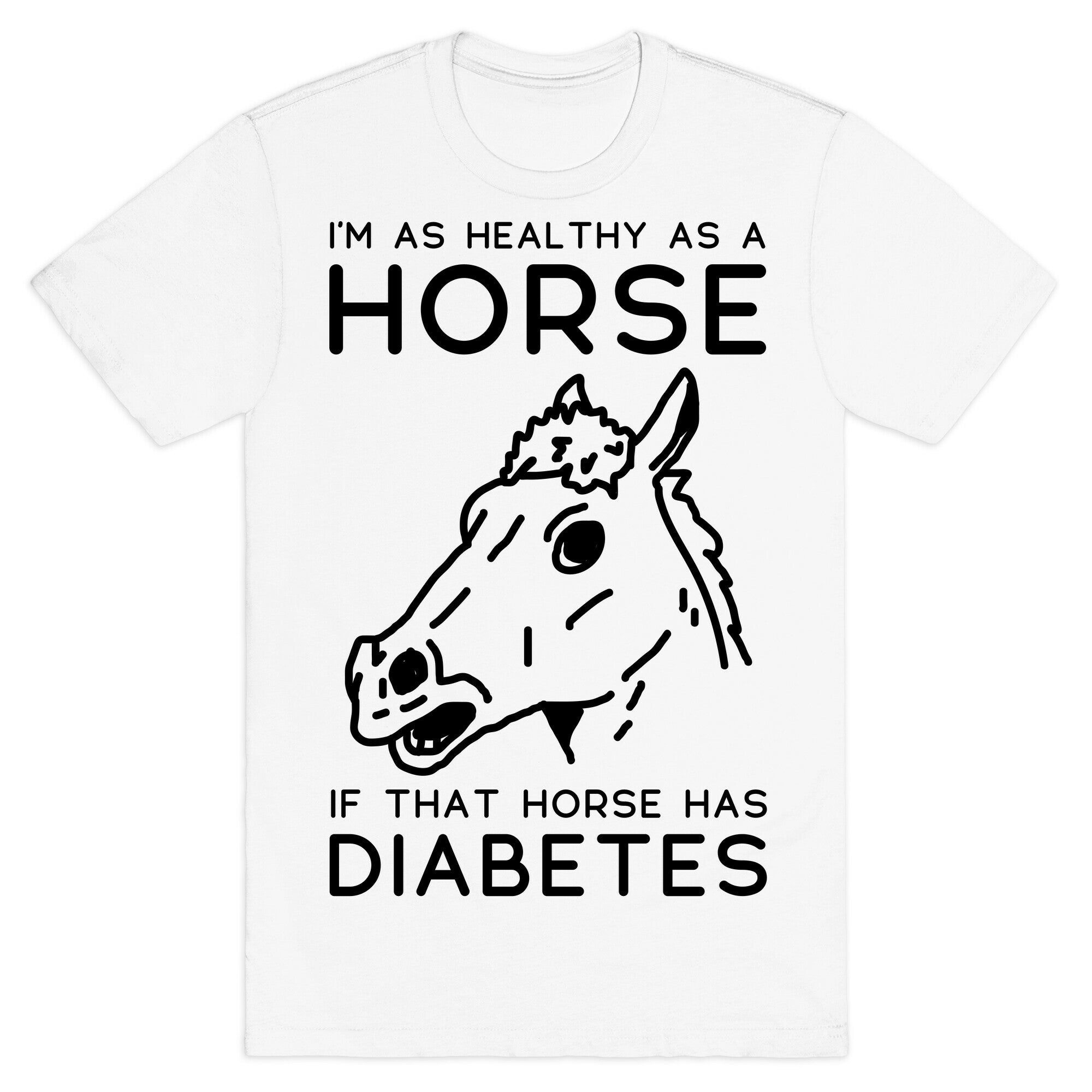 I'm as Healthy as a Horse T-Shirt